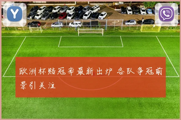 欧洲杯赔冠率最新出炉 各队争冠前景引关注