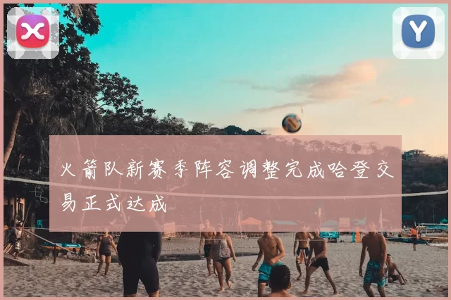 火箭队新赛季阵容调整完成哈登交易正式达成