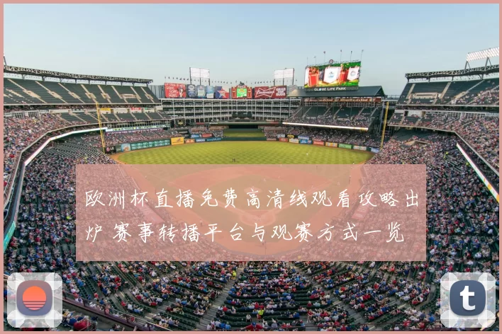 欧洲杯直播免费高清线观看攻略出炉 赛事转播平台与观赛方式一览